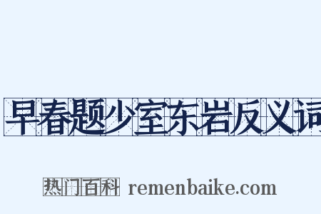 早春题少室东岩反义词是什么意思的图片